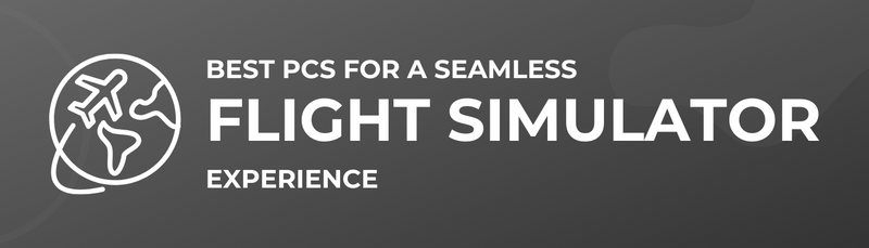 Best PCs For A Seamless Flight Simulator Experience